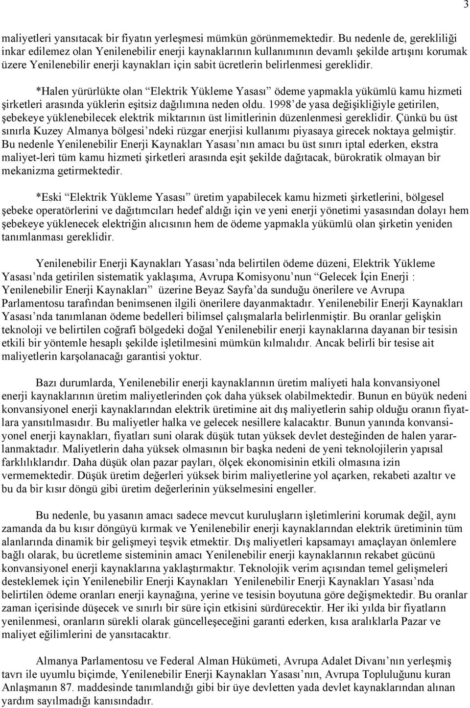 belirlenmesi gereklidir. *Halen yürürlükte olan Elektrik Yükleme Yasası ödeme yapmakla yükümlü kamu hizmeti şirketleri arasında yüklerin eşitsiz dağılımına neden oldu.