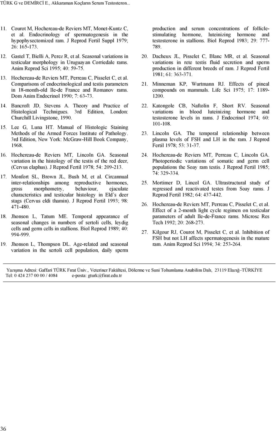 Hochereau-de Reviers MT, Perreau C, Pisselet C, et al. Comparisons of endocrinological and testis parameters in 18-month-old Ile-de France and Romanov rams. Dom Anim Endocrinol 1990; 7: 63-73. 14.