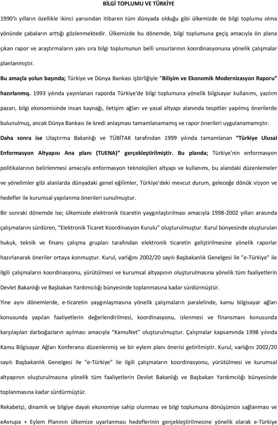 Bu amaçla yolun başında; Türkiye ve Dünya Bankası işbirliğiyle Bilişim ve Ekonomik Modernizasyon Raporu hazırlanmış.