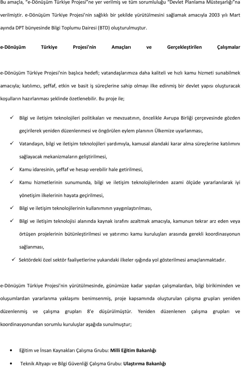 e-dönüşüm Türkiye Projesi'nin Amaçları ve Gerçekleştirilen Çalışmalar e-dönüşüm Türkiye Projesi'nin başlıca hedefi; vatandaşlarımıza daha kaliteli ve hızlı kamu hizmeti sunabilmek amacıyla;