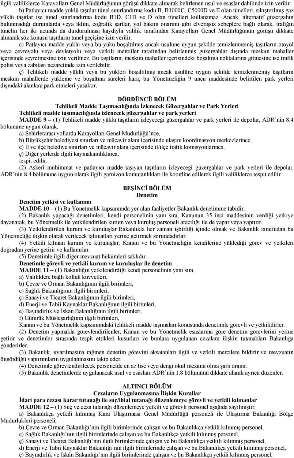 Ancak, alternatif güzergahın bulunmadığı durumlarda veya iklim, coğrafik şartlar, yol bakım onarımı gibi elverişsiz sebeplere bağlı olarak, trafiğin tünelin her iki ucunda da durdurulması kaydıyla