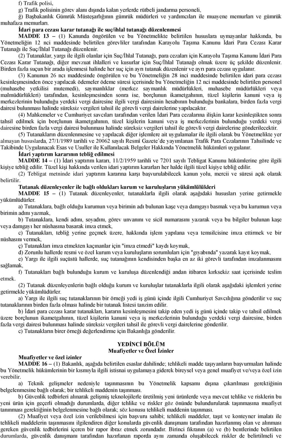 İdari para cezası karar tutanağı ile suç/ihlal tutanağı düzenlenmesi MADDE 13 (1) Kanunda öngörülen ve bu Yönetmelikte belirtilen hususlara uymayanlar hakkında, bu Yönetmeliğin 12 nci maddesinde