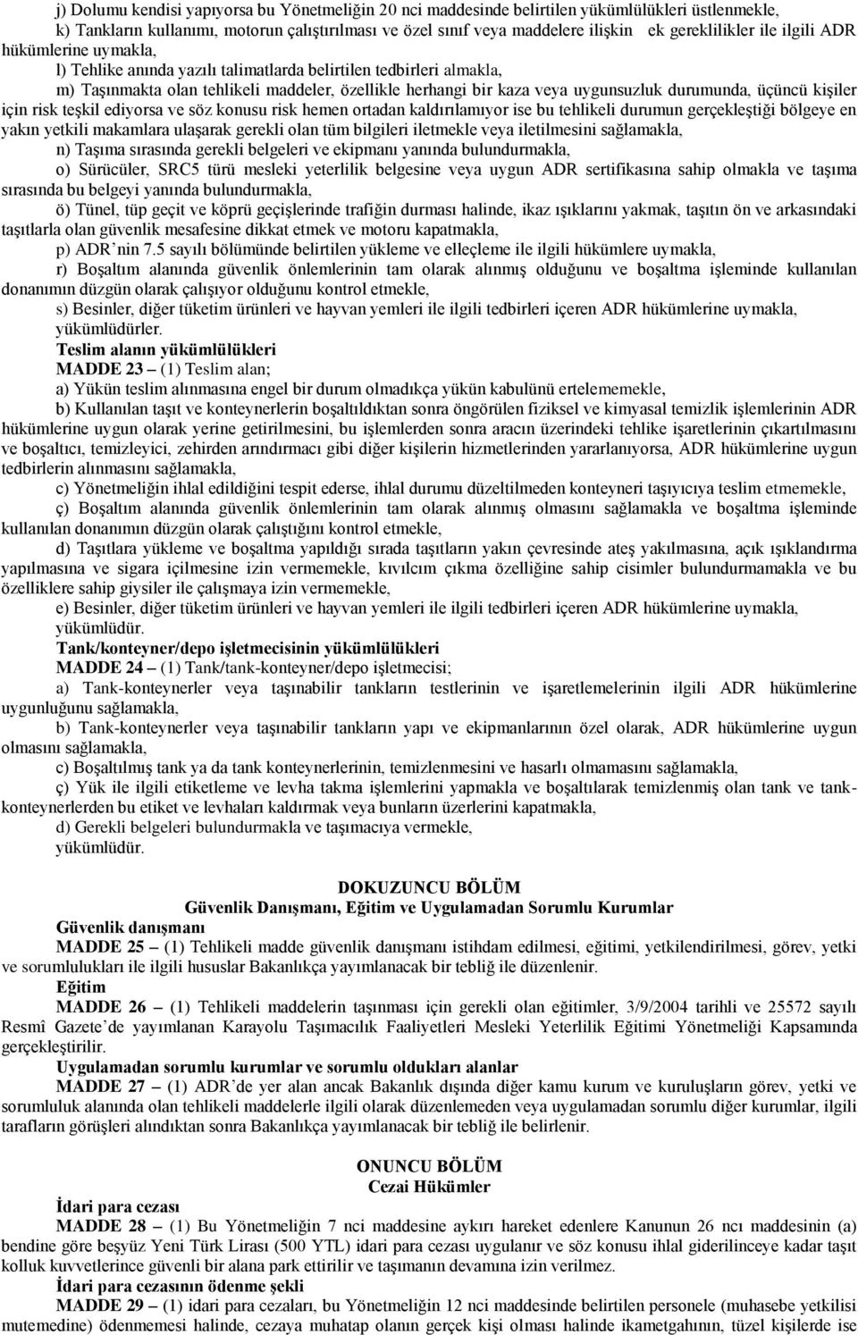 uygunsuzluk durumunda, üçüncü kişiler için risk teşkil ediyorsa ve söz konusu risk hemen ortadan kaldırılamıyor ise bu tehlikeli durumun gerçekleştiği bölgeye en yakın yetkili makamlara ulaşarak