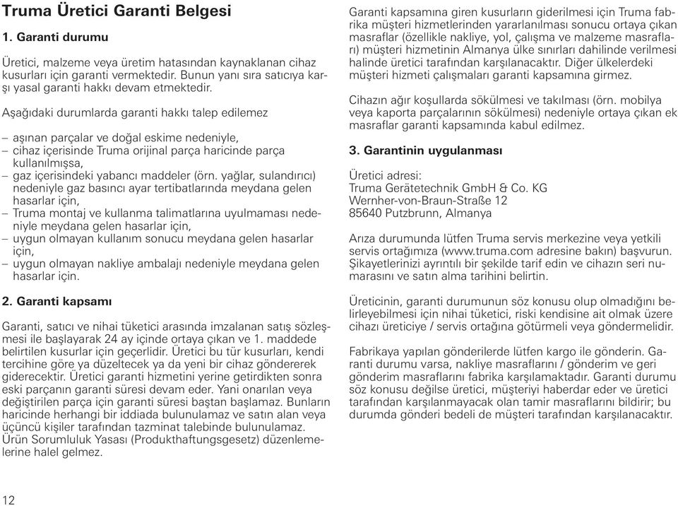 Aşağıdaki durumlarda garanti hakkı talep edilemez aşınan parçalar ve doğal eskime nedeniyle, cihaz içerisinde Truma orijinal parça haricinde parça kullanılmışsa, gaz içerisindeki yabancı maddeler