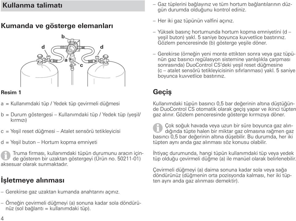 50211-01) aksesuar olarak sunmaktadır. İşletmeye alınması c d Gaz tüplerini bağlayınız ve tüm hortum bağlantılarının düzgün durumda olduğunu kontrol ediniz. Her iki gaz tüpünün valfini açınız.