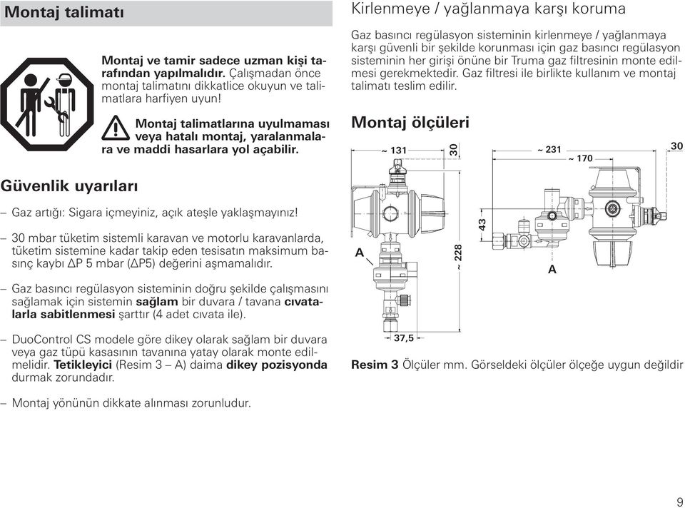 Kirlenmeye / yağlanmaya karşı koruma Gaz basıncı regülasyon sisteminin kirlenmeye / yağlanmaya karşı güvenli bir şekilde korunması için gaz basıncı regülasyon sisteminin her girişi önüne bir Truma