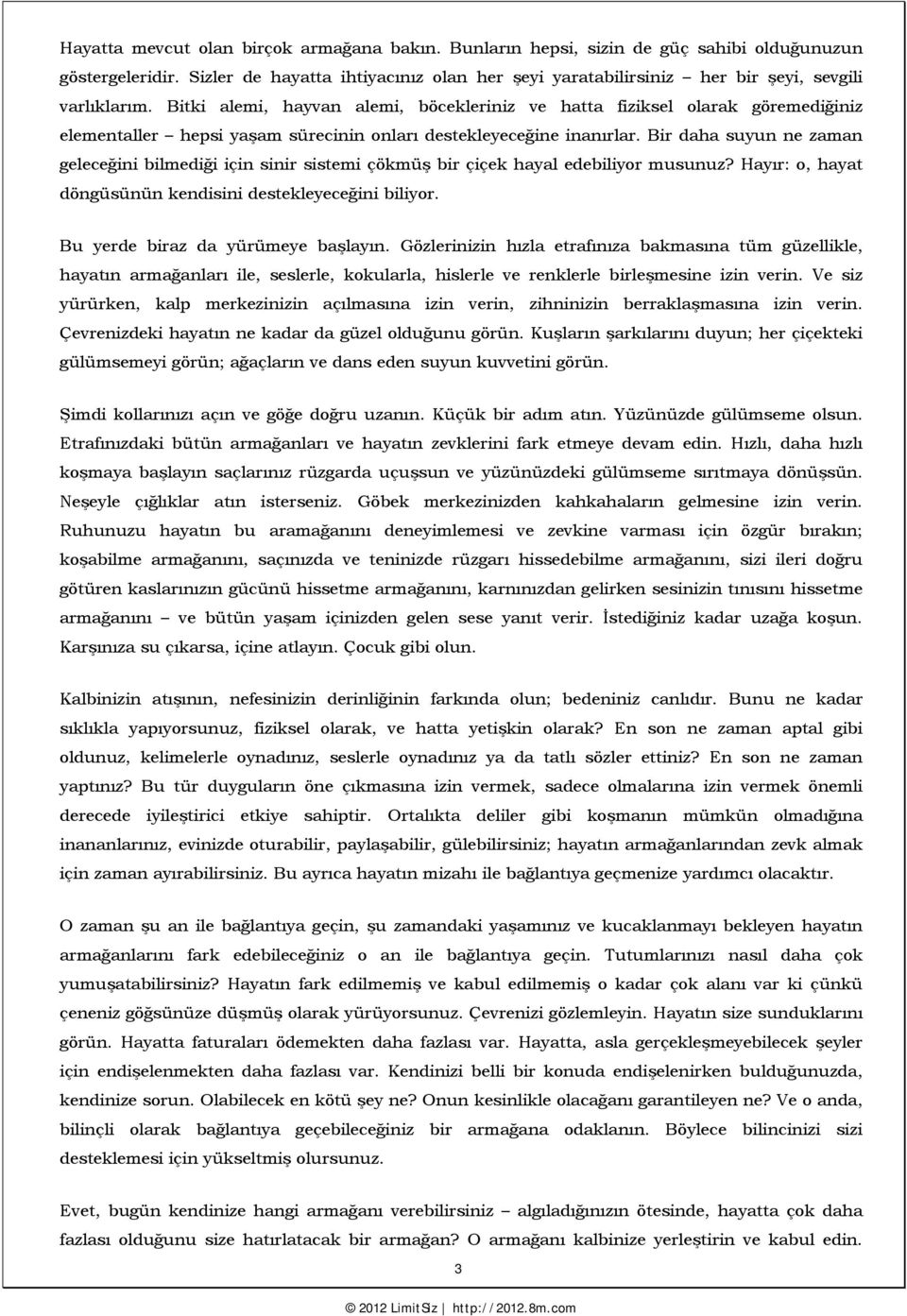 Bitki alemi, hayvan alemi, böcekleriniz ve hatta fiziksel olarak göremediğiniz elementaller hepsi yaşam sürecinin onları destekleyeceğine inanırlar.