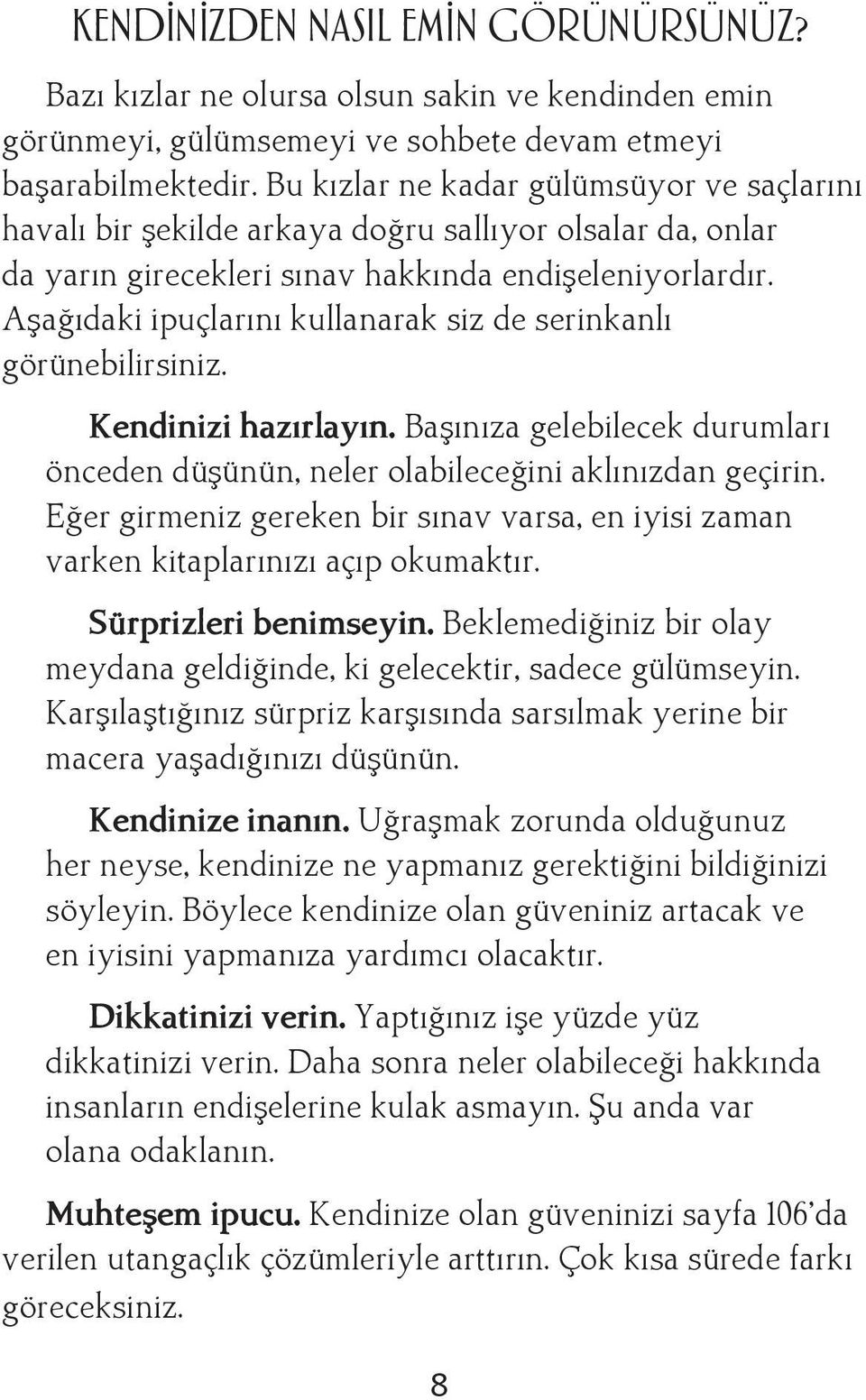 Aşağıdaki ipuçlarını kullanarak siz de serinkanlı görünebilirsiniz. Kendinizi hazırlayın. Başınıza gelebilecek durumları önceden düşünün, neler olabileceğini aklınızdan geçirin.