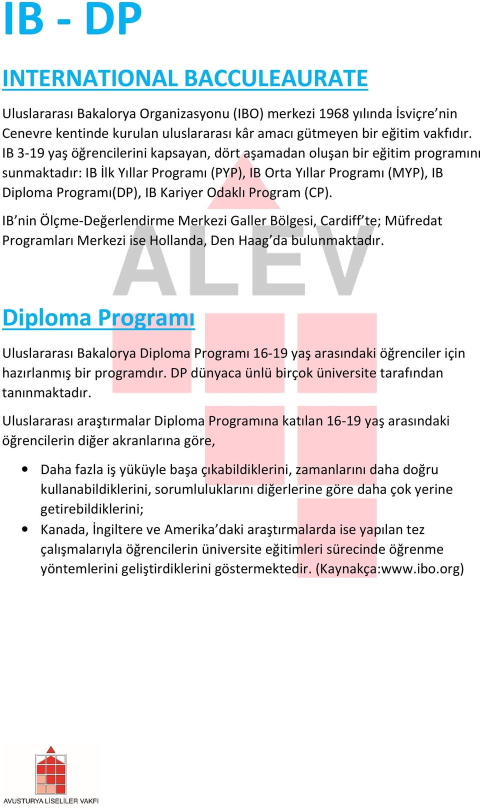 Program (CP). IB nin Ölçme-Değerlendirme Merkezi Galler Bölgesi, Cardiff te; Müfredat Programları Merkezi ise Hollanda, Den Haag da bulunmaktadır.