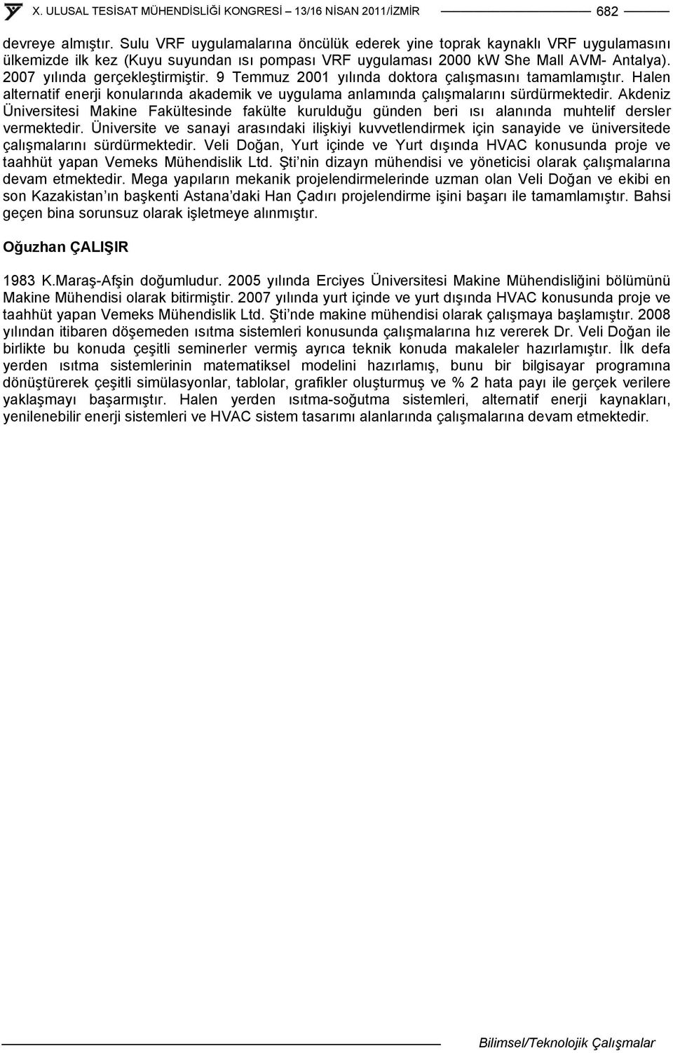 9 emmuz 001 yılınd doktor çlışmsını tmmlmıştır. Hlen lterntf enerj konulrınd kdemk ve uygulm nlmınd çlışmlrını srdrmektedr.