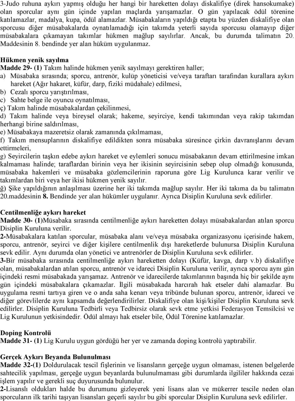 Müsabakaların yapıldığı etapta bu yüzden diskalifiye olan sporcusu diğer müsabakalarda oynatılamadığı için takımda yeterli sayıda sporcusu olamayıp diğer müsabakalara çıkamayan takımlar hükmen mağlup