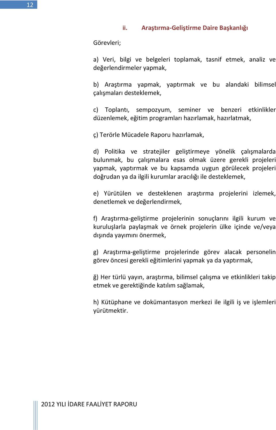 çalışmaları desteklemek, c) Toplantı, sempozyum, seminer ve benzeri etkinlikler düzenlemek, eğitim programları hazırlamak, hazırlatmak, ç) Terörle Mücadele Raporu hazırlamak, d) Politika ve