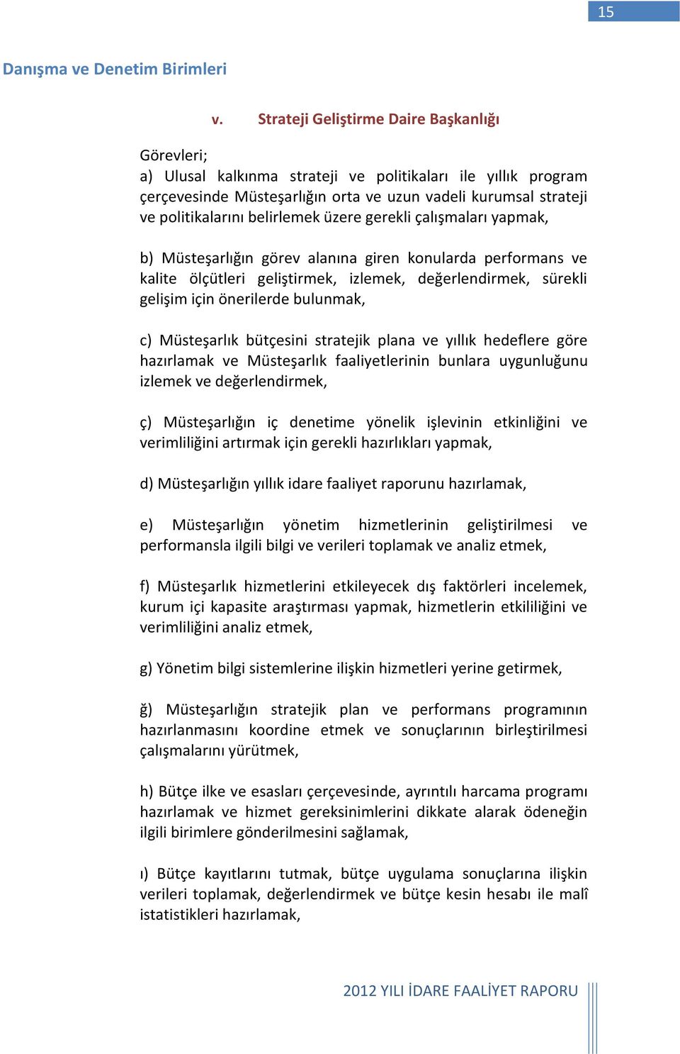 belirlemek üzere gerekli çalışmaları yapmak, b) Müsteşarlığın görev alanına giren konularda performans ve kalite ölçütleri geliştirmek, izlemek, değerlendirmek, sürekli gelişim için önerilerde