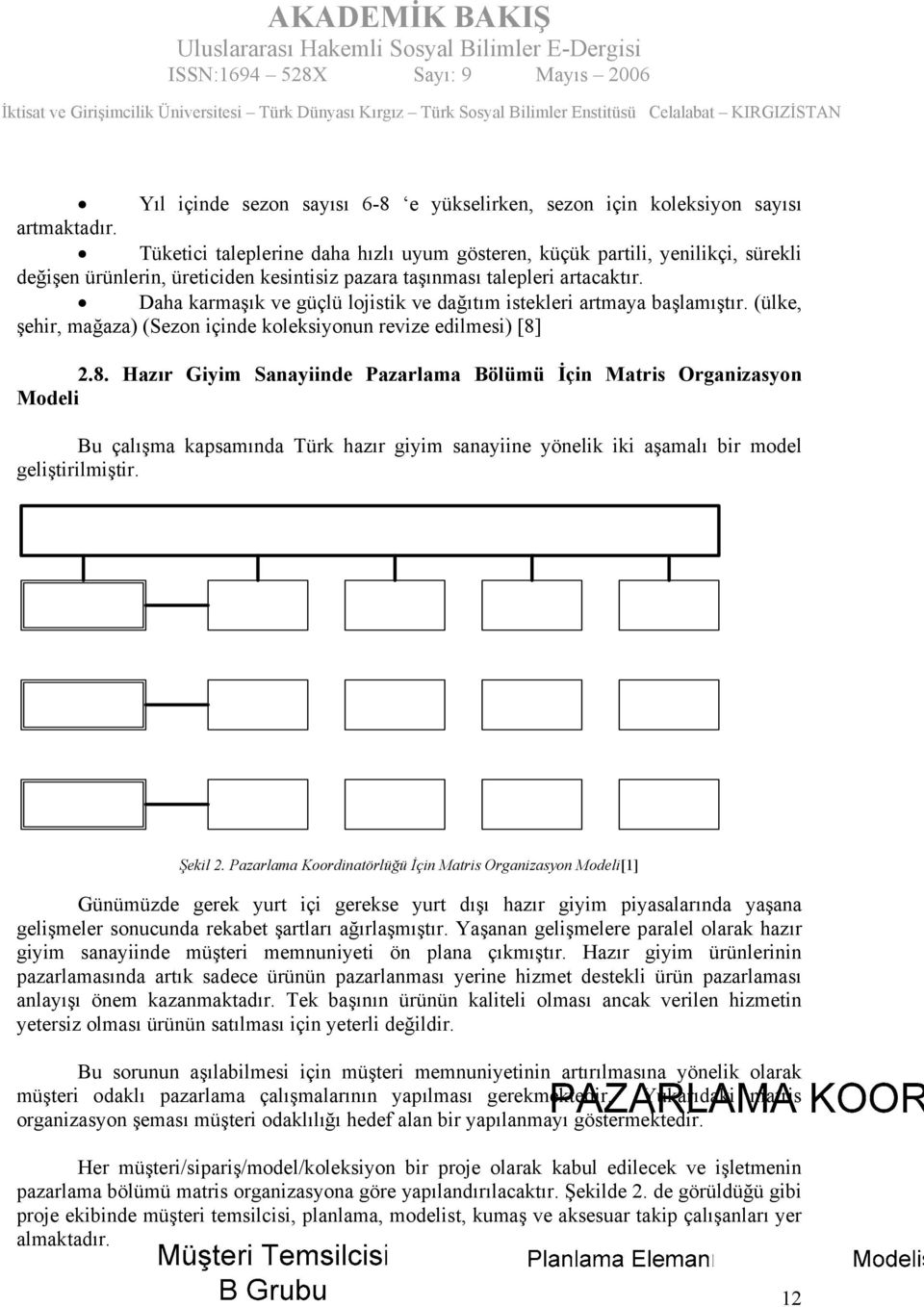 Daha karmaşık ve güçlü lojistik ve dağıtım istekleri artmaya başlamıştır. (ülke, şehir, mağaza) (Sezon içinde koleksiyonun revize edilmesi) [8]