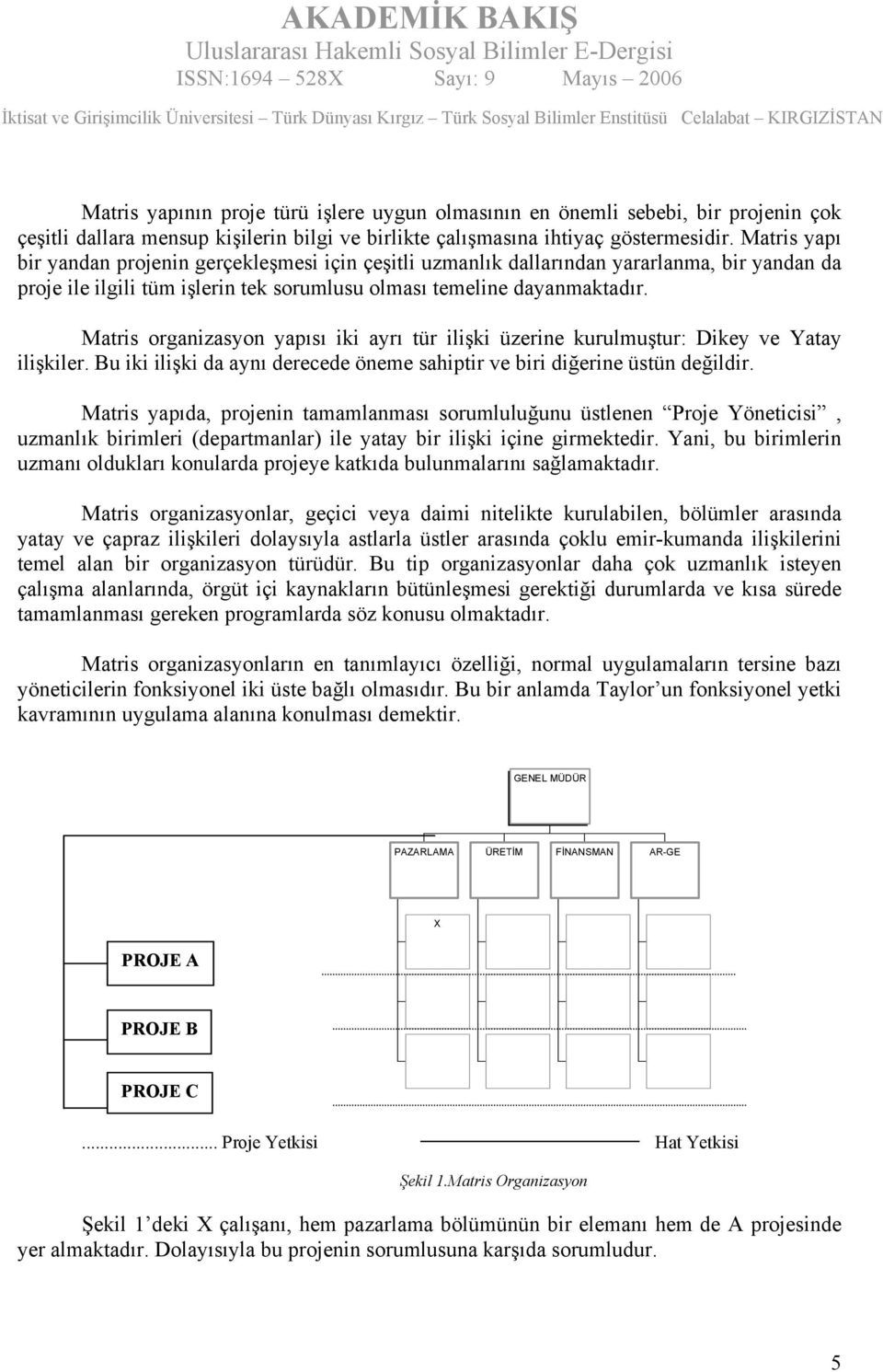 Matris organizasyon yapısı iki ayrı tür ilişki üzerine kurulmuştur: Dikey ve Yatay ilişkiler. Bu iki ilişki da aynı derecede öneme sahiptir ve biri diğerine üstün değildir.