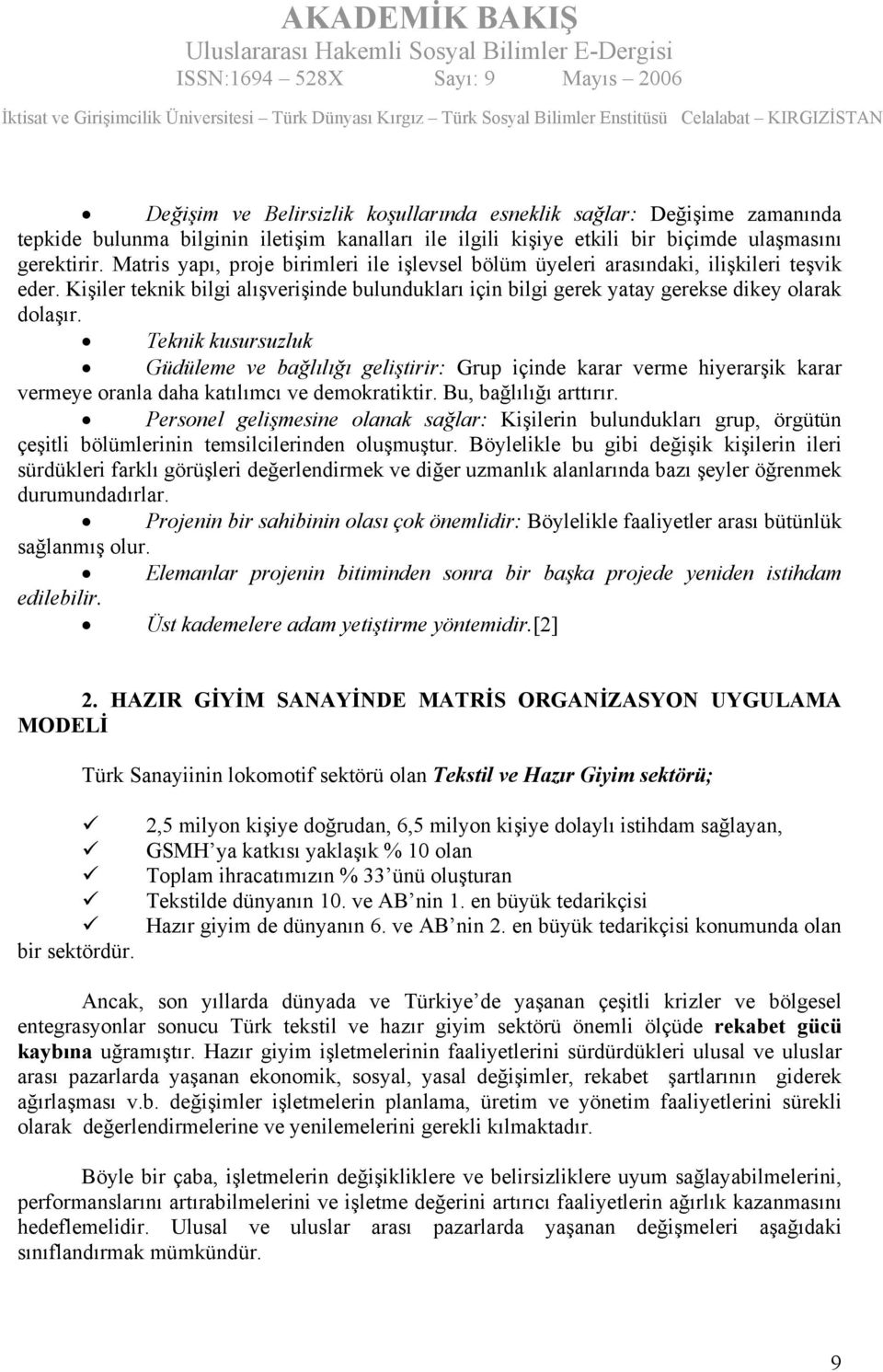 Teknik kusursuzluk Güdüleme ve bağlılığı geliştirir: Grup içinde karar verme hiyerarşik karar vermeye oranla daha katılımcı ve demokratiktir. Bu, bağlılığı arttırır.