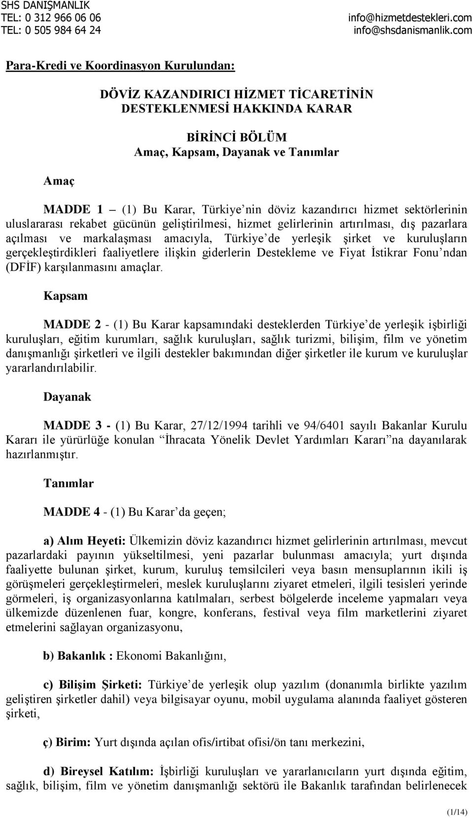 kuruluşların gerçekleştirdikleri faaliyetlere ilişkin giderlerin Destekleme ve Fiyat İstikrar Fonu ndan (DFİF) karşılanmasını amaçlar.