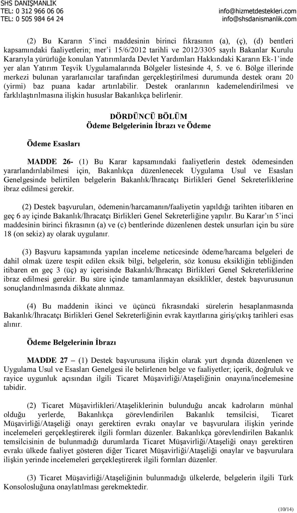 Bölge illerinde merkezi bulunan yararlanıcılar tarafından gerçekleştirilmesi durumunda destek oranı 20 (yirmi) baz puana kadar artırılabilir.