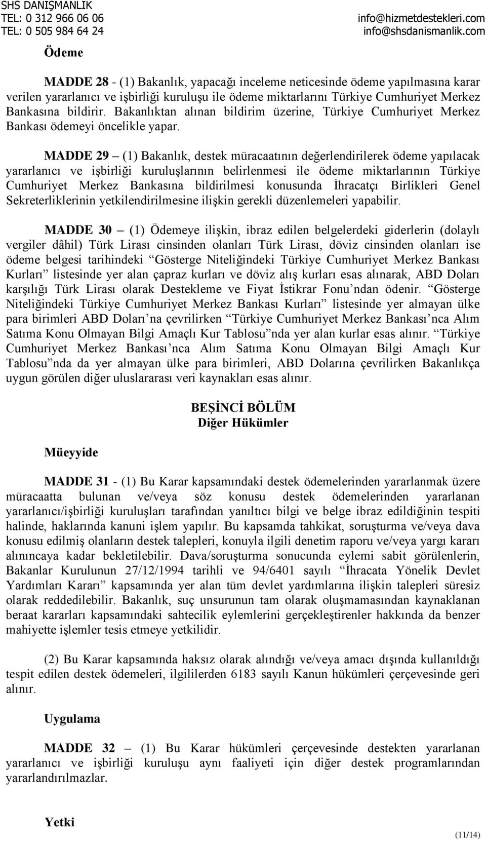 MADDE 29 (1) Bakanlık, destek müracaatının değerlendirilerek ödeme yapılacak yararlanıcı ve işbirliği kuruluşlarının belirlenmesi ile ödeme miktarlarının Türkiye Cumhuriyet Merkez Bankasına