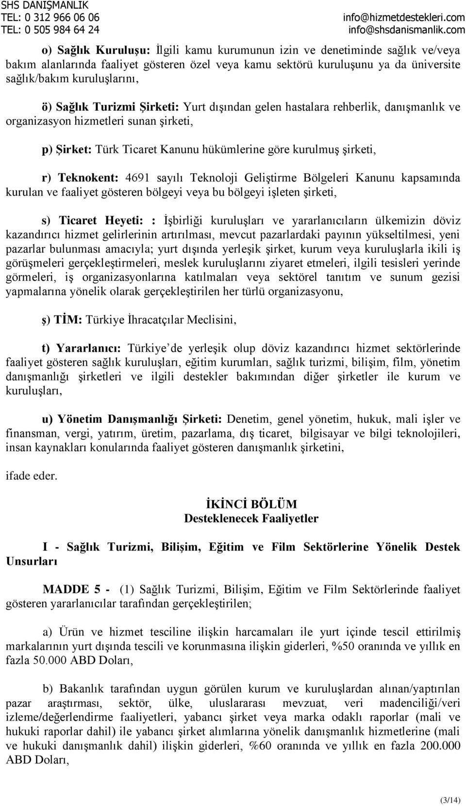 4691 sayılı Teknoloji Geliştirme Bölgeleri Kanunu kapsamında kurulan ve faaliyet gösteren bölgeyi veya bu bölgeyi işleten şirketi, s) Ticaret Heyeti: : İşbirliği kuruluşları ve yararlanıcıların