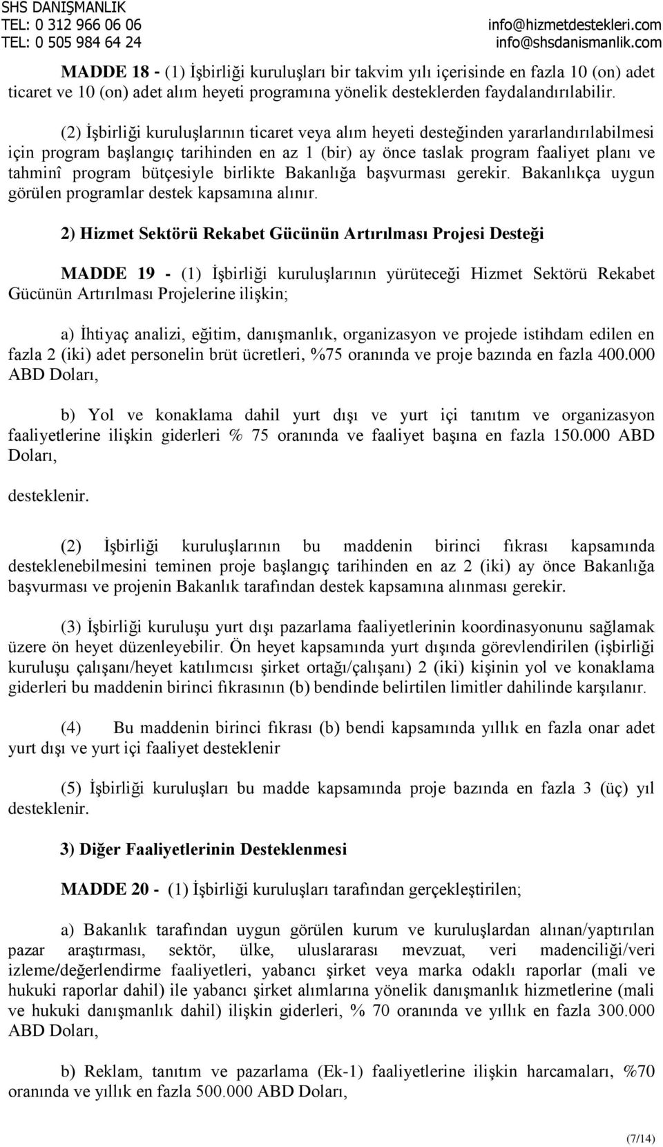 bütçesiyle birlikte Bakanlığa başvurması gerekir. Bakanlıkça uygun görülen programlar destek kapsamına alınır.