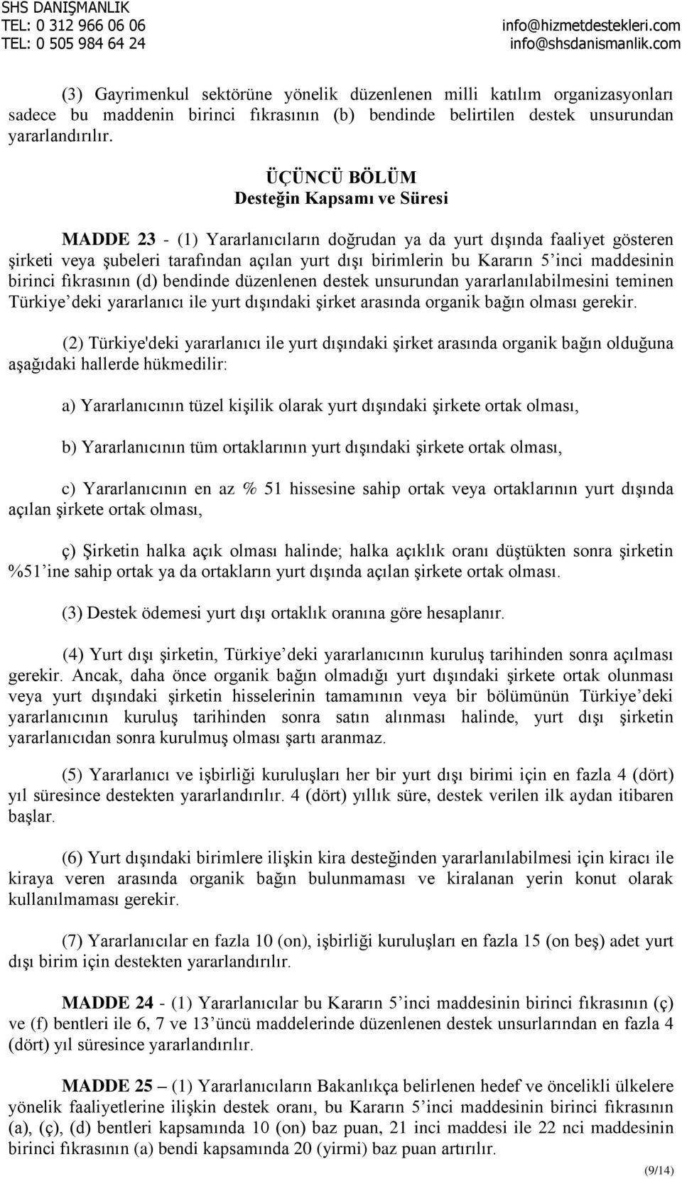 maddesinin birinci fıkrasının (d) bendinde düzenlenen destek unsurundan yararlanılabilmesini teminen Türkiye deki yararlanıcı ile yurt dışındaki şirket arasında organik bağın olması gerekir.