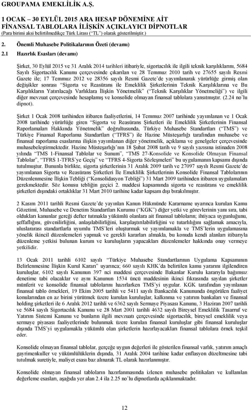 Temmuz 2010 tarih ve 27655 sayılı Resmi Gazete ile; 17 Temmuz 2012 ve 28356 sayılı Resmi Gazete de yayımlanarak yürürlüğe girmiģ olan değiģikler sonrası Sigorta ve Reasürans ile Emeklilik