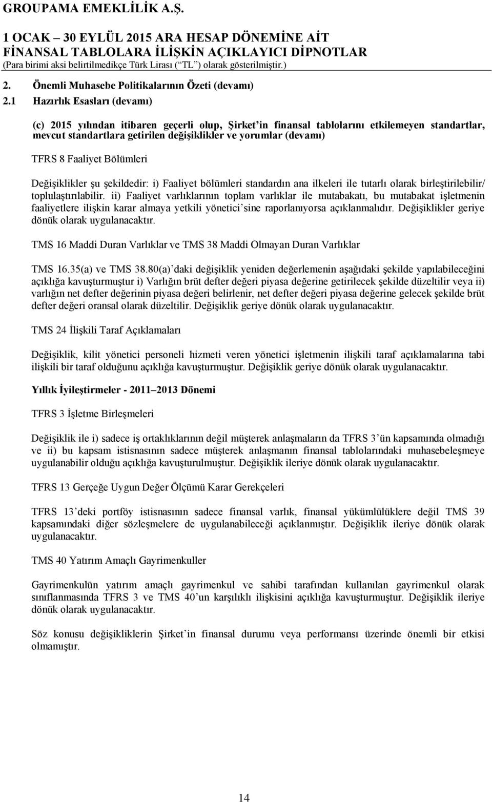 Faaliyet Bölümleri DeğiĢiklikler Ģu Ģekildedir: i) Faaliyet bölümleri standardın ana ilkeleri ile tutarlı olarak birleģtirilebilir/ toplulaģtırılabilir.