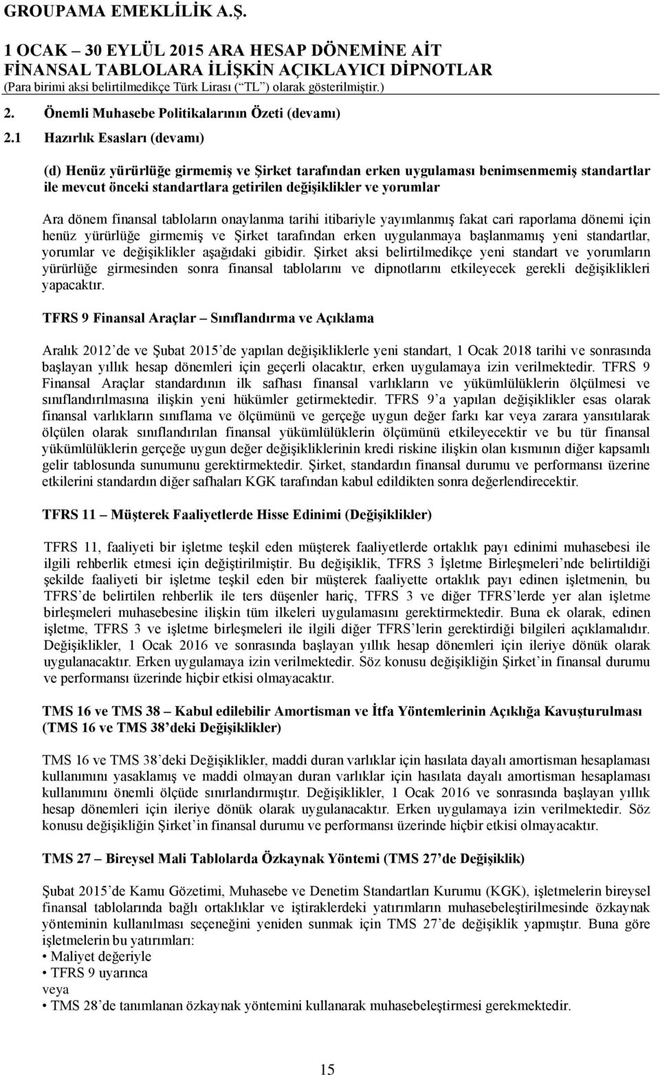 finansal tabloların onaylanma tarihi itibariyle yayımlanmıģ fakat cari raporlama dönemi için henüz yürürlüğe girmemiģ ve ġirket tarafından erken uygulanmaya baģlanmamıģ yeni standartlar, yorumlar ve