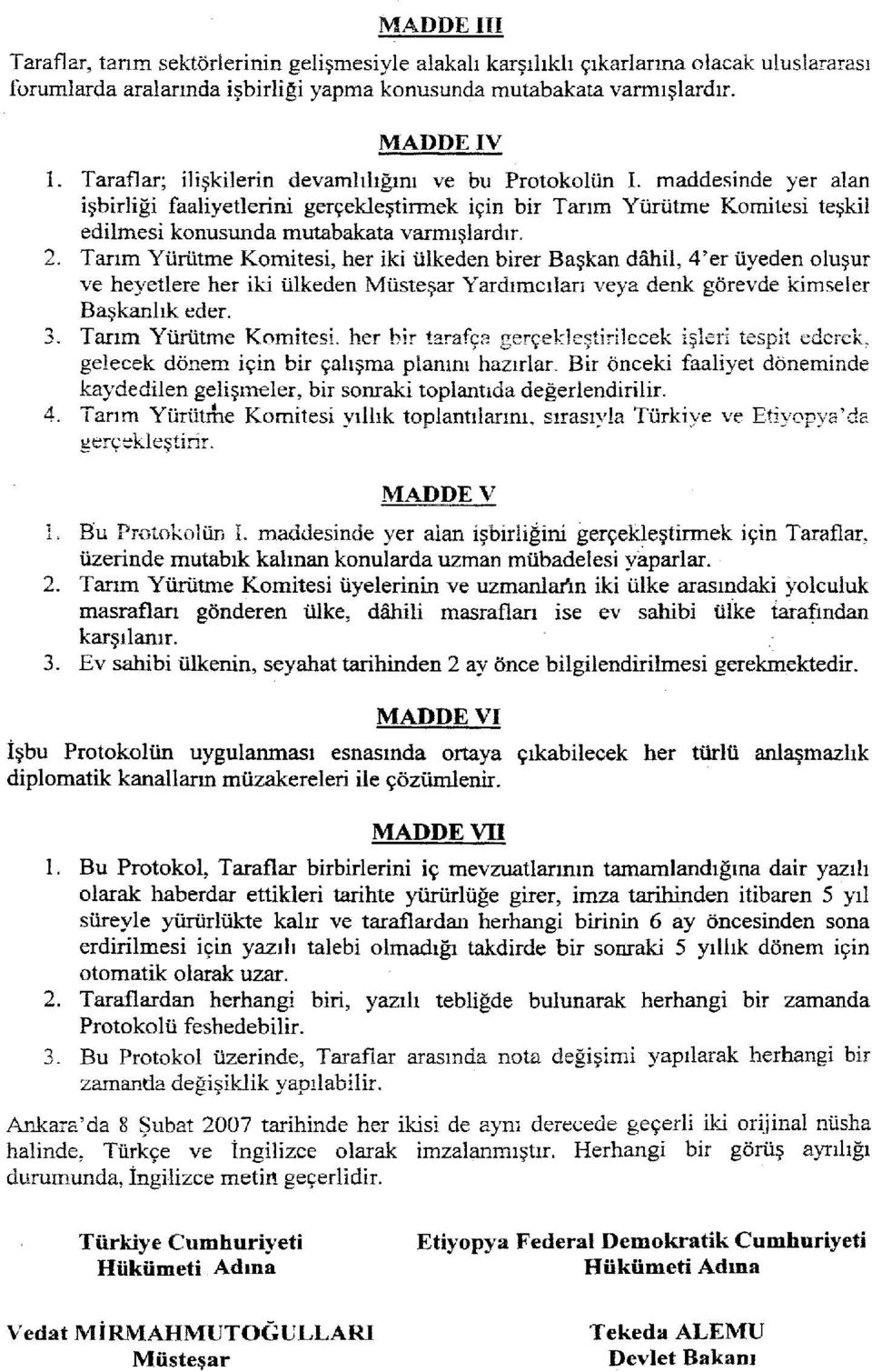 Tanm Yurutme Komitesi, her iki ulkeden birer Baskan dahil, 4'er uyeden olusur ve heyetlere her iki ulkeden Mustesar Yardrmcilan veya denk gorevde kimseler Baskanhk eder. 3. Tanm Yurutrne Komitesi.