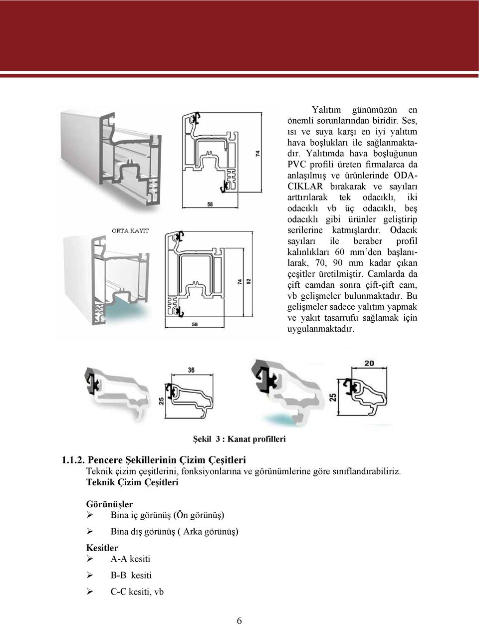 ürünler geliştirip serilerine katmışlardır. Odacık sayıları ile beraber profil kalınlıkları 60 mm den başlanılarak, 70, 90 mm kadar çıkan çeşitler üretilmiştir.