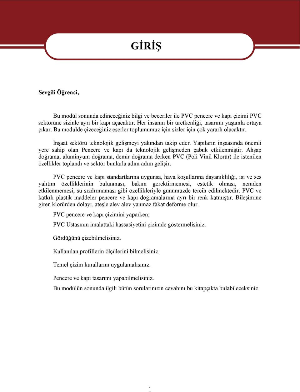 Yapıların inşaasında önemli yere sahip olan Pencere ve kapı da teknolojik gelişmeden çabuk etkilenmiştir.