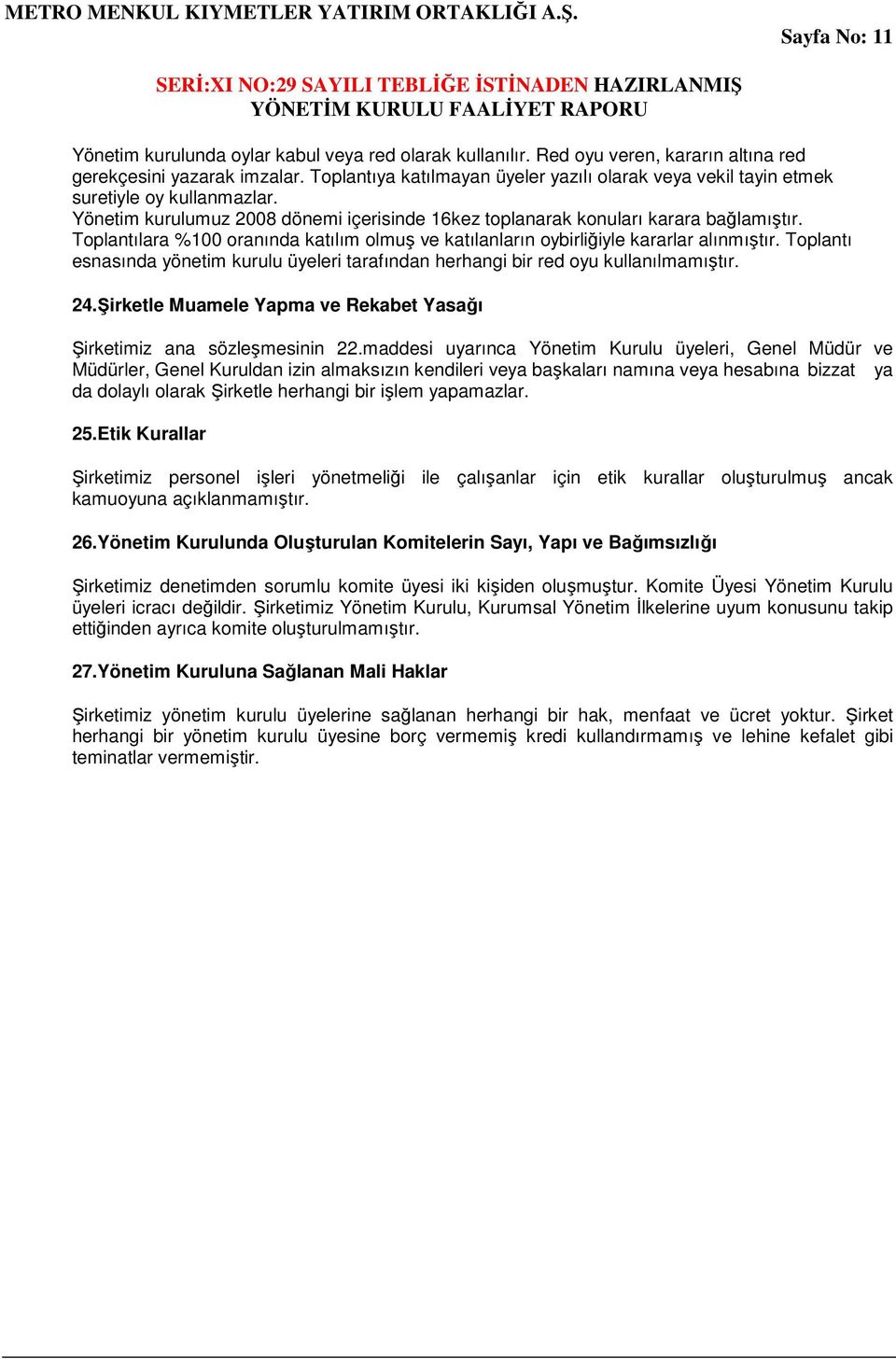 Toplantılara %100 oranında katılım olmuş ve katılanların oybirliğiyle kararlar alınmıştır. Toplantı esnasında yönetim kurulu üyeleri tarafından herhangi bir red oyu kullanılmamıştır. 24.