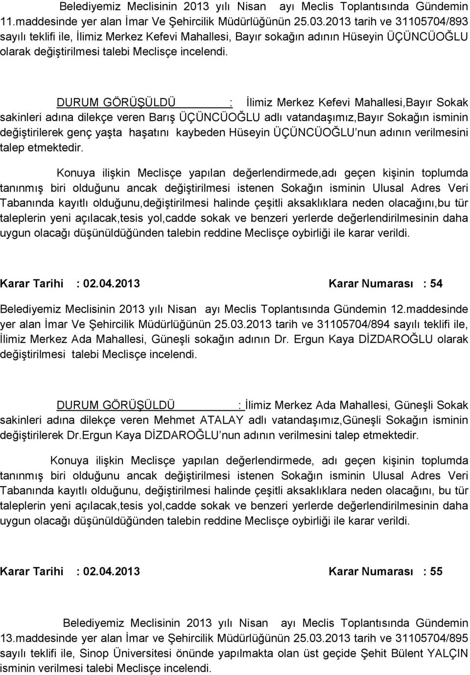 : İlimiz Merkez Kefevi Mahallesi,Bayır Sokak sakinleri adına dilekçe veren Barış ÜÇÜNCÜOĞLU adlı vatandaşımız,bayır Sokağın isminin değiştirilerek genç yaşta haşatını kaybeden Hüseyin ÜÇÜNCÜOĞLU nun