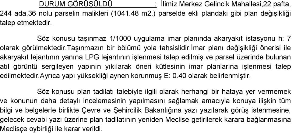 imar planı değişikliği önerisi ile akaryakıt lejantının yanına LPG lejantının işlenmesi talep edilmiş ve parsel üzerinde bulunan atıl görüntü sergileyen yapının yıkılarak öneri kütlesinin imar