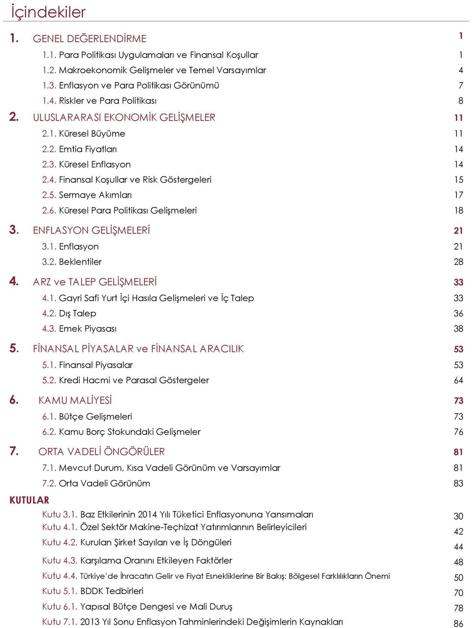 . Küresel Para Politikası Gelişmeleri 1 3. ENFLASYON GELİŞMELERİ 1 3.1. Enflasyon 1 3.. Beklentiler. ARZ ve TALEP GELİŞMELERİ 33.1. Gayri Safi Yurt İçi Hasıla Gelişmeleri ve İç Talep 33.. Dış Talep 3.