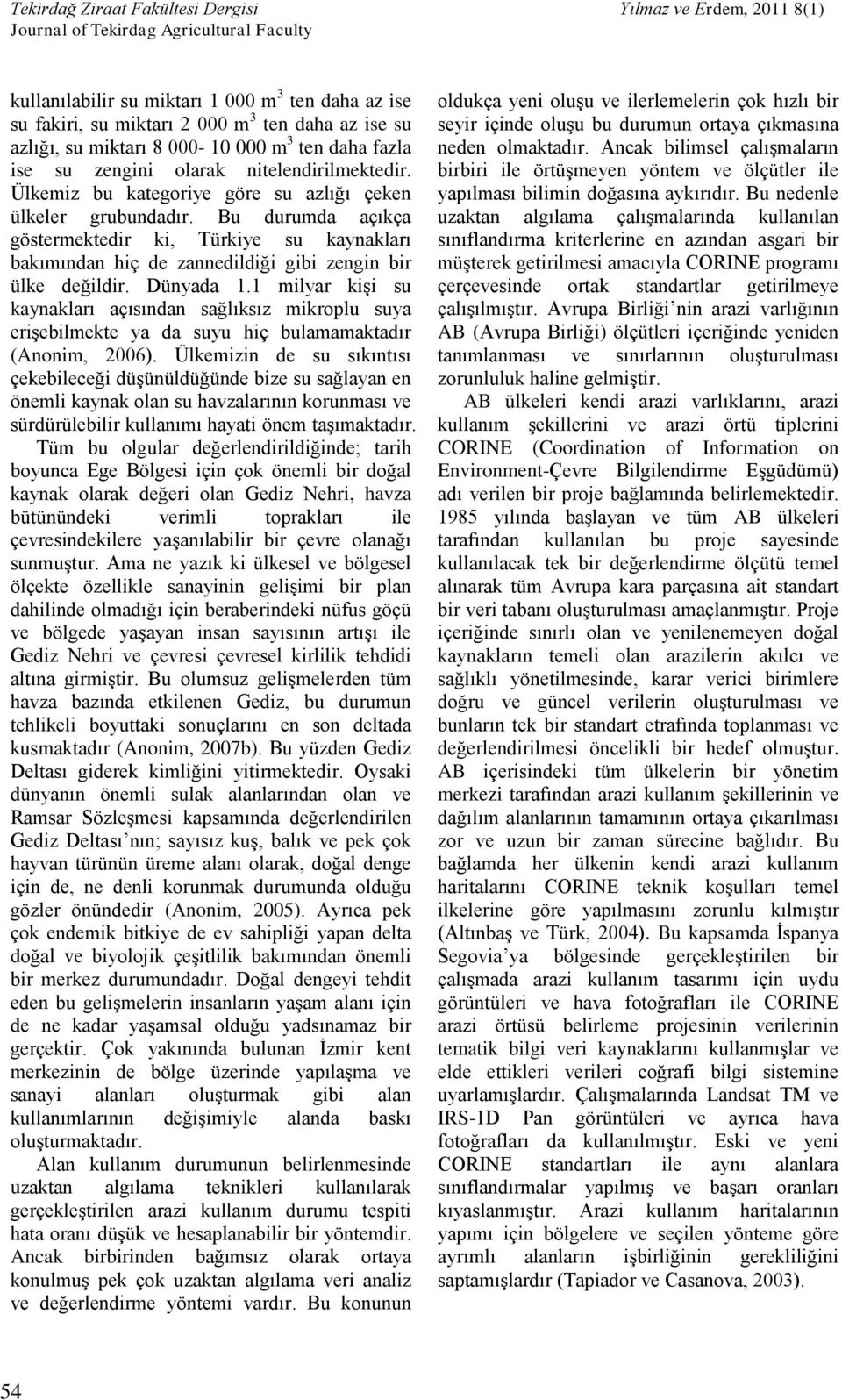 1 milyar kişi su kaynakları açısından sağlıksız mikroplu suya erişebilmekte ya da suyu hiç bulamamaktadır (Anonim, 2006).