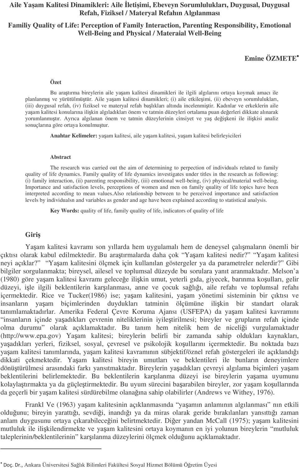 ile planlanmı ve yürütülmütür. Aile yaam kalitesi dinamikleri; (i) aile etkileimi, (ii) ebeveyn sorumlulukları, (iii) duygusal refah, (iv) fiziksel ve materyal refah balıkları altında incelenmitir.