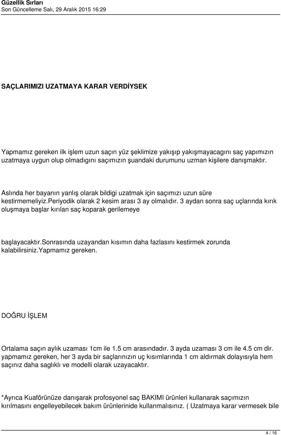 3 aydan sonra saç uçlarında kırık oluşmaya başlar kırılan saç koparak gerilemeye başlayacaktır.sonrasında uzayandan kısımın daha fazlasını kestirmek zorunda kalabilirsiniz.yapmamız gereken.