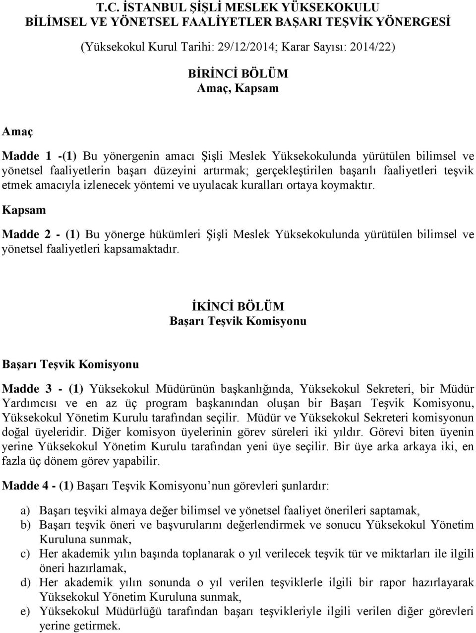 yöntemi ve uyulacak kuralları ortaya koymaktır. Kapsam Madde 2 - (1) Bu yönerge hükümleri Şişli Meslek Yüksekokulunda yürütülen bilimsel ve yönetsel faaliyetleri kapsamaktadır.