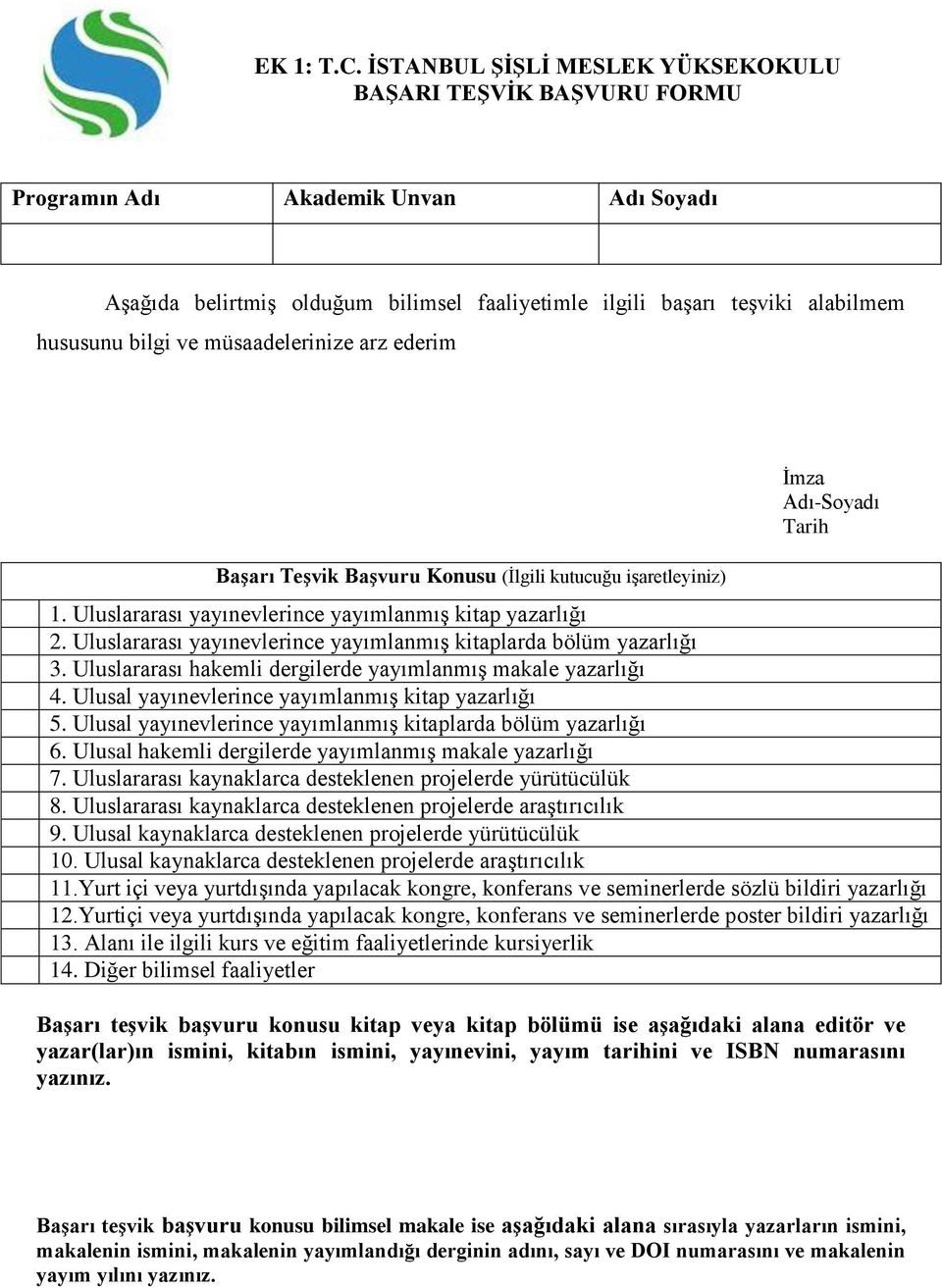 müsaadelerinize arz ederim Başarı Teşvik Başvuru Konusu (İlgili kutucuğu işaretleyiniz) İmza Adı-Soyadı Tarih 1. Uluslararası yayınevlerince yayımlanmış kitap yazarlığı 2.