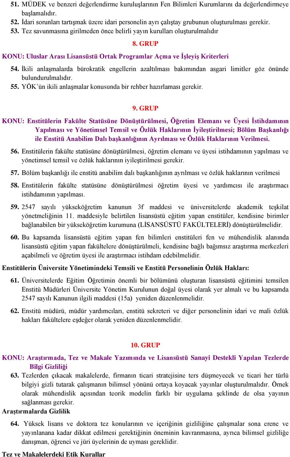 GRUP KONU: Uluslar Arası Lisansüstü Ortak Programlar Açma ve İşleyiş Kriterleri 54. İkili anlaşmalarda bürokratik engellerin azaltılması bakımından asgari limitler göz önünde bulundurulmalıdır. 55.