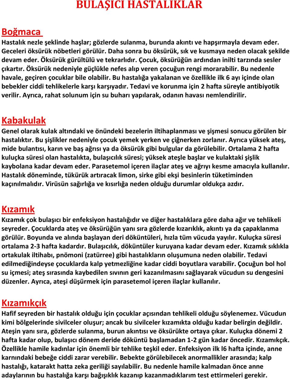 Öksürük nedeniyle güçlükle nefes alıp veren çocuğun rengi morarabilir. Bu nedenle havale, geçiren çocuklar bile olabilir.