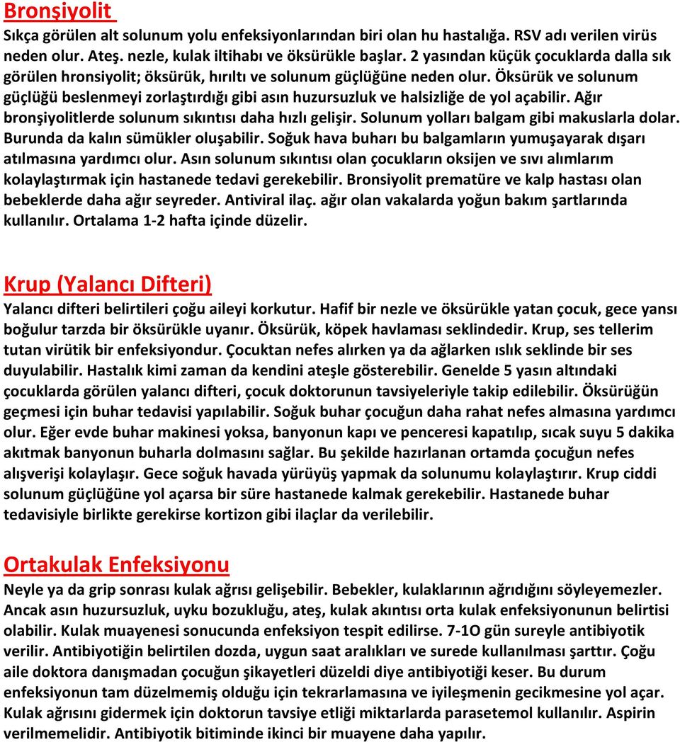 Öksürük ve solunum güçlüğü beslenmeyi zorlaştırdığı gibi asın huzursuzluk ve halsizliğe de yol açabilir. Ağır bronşiyolitlerde solunum sıkıntısı daha hızlı gelişir.