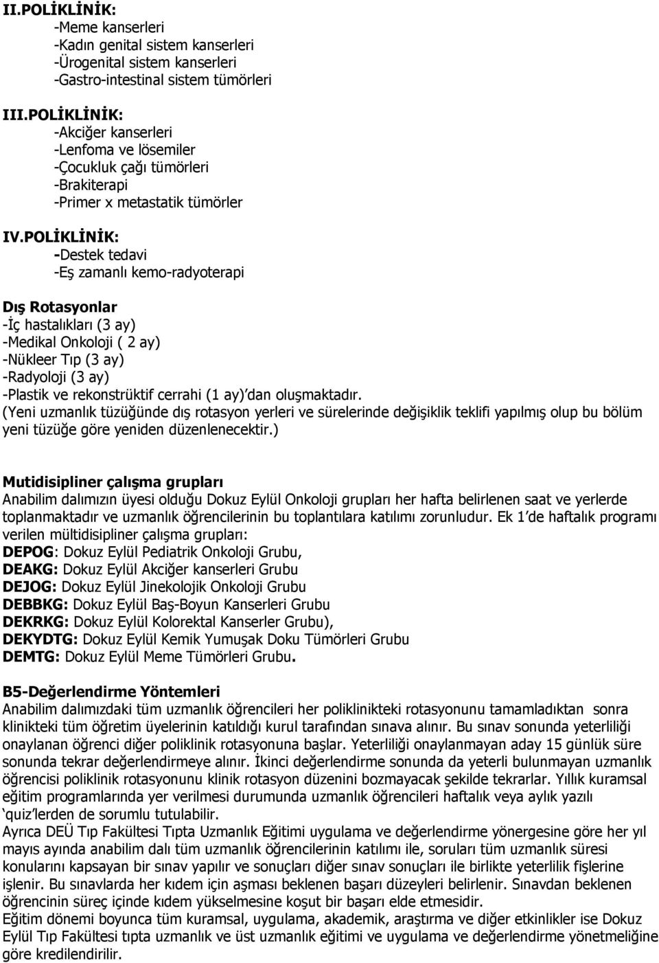 POLİKLİNİK: -Destek tedavi -Eş zamanlı kemo-radyoterapi Dış Rotasyonlar -İç hastalıkları (3 ay) -Medikal Onkoloji ( 2 ay) -Nükleer Tıp (3 ay) -Radyoloji (3 ay) -Plastik ve rekonstrüktif cerrahi (1