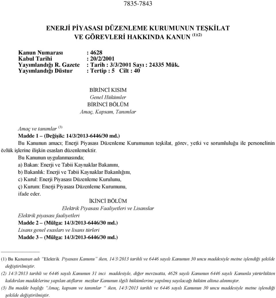 ) Bu Kanunun amacı; Enerji Piyasası Düzenleme Kurumunun teşkilat, görev, yetki ve sorumluluğu ile personelinin özlük işlerine ilişkin esasları düzenlemektir.