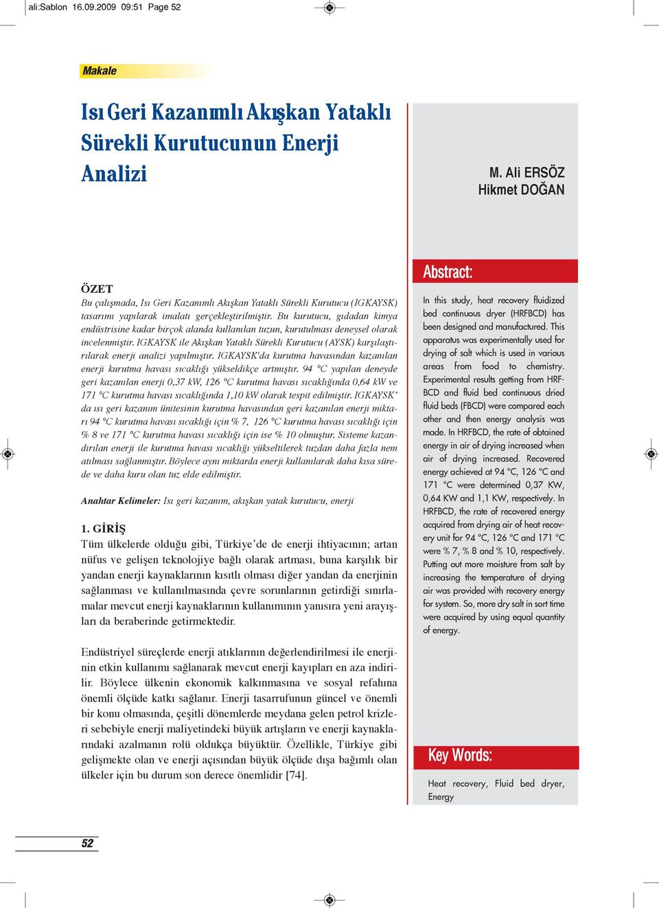 Bu kurutucu, gıdadan kimya endüstrisine kadar birçok alanda kullanılan tuzun, kurutulması deneysel olarak incelenmiştir.