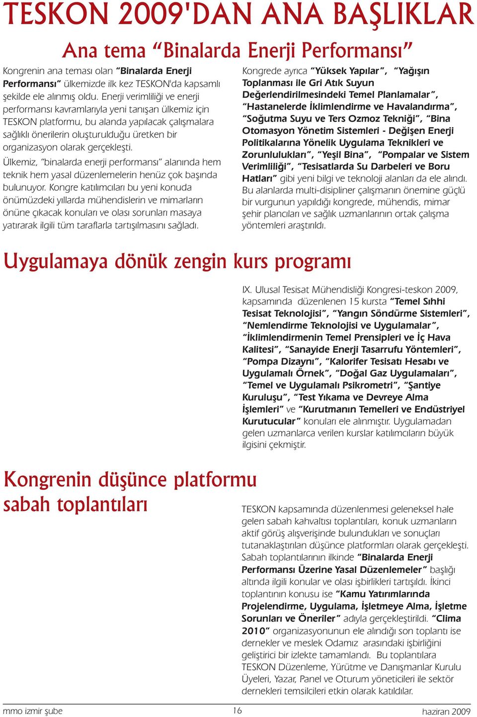 gerçekleþti. Ülkemiz, binalarda enerji performansý alanýnda hem teknik hem yasal düzenlemelerin henüz çok baþýnda bulunuyor.