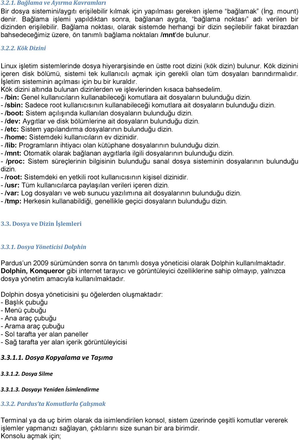 Bağlama noktası, olarak sistemde herhangi bir dizin seçilebilir fakat birazdan bahsedeceğimiz üzere, ön tanımlı bağlama noktaları /mnt'de bulunur. 3.2.