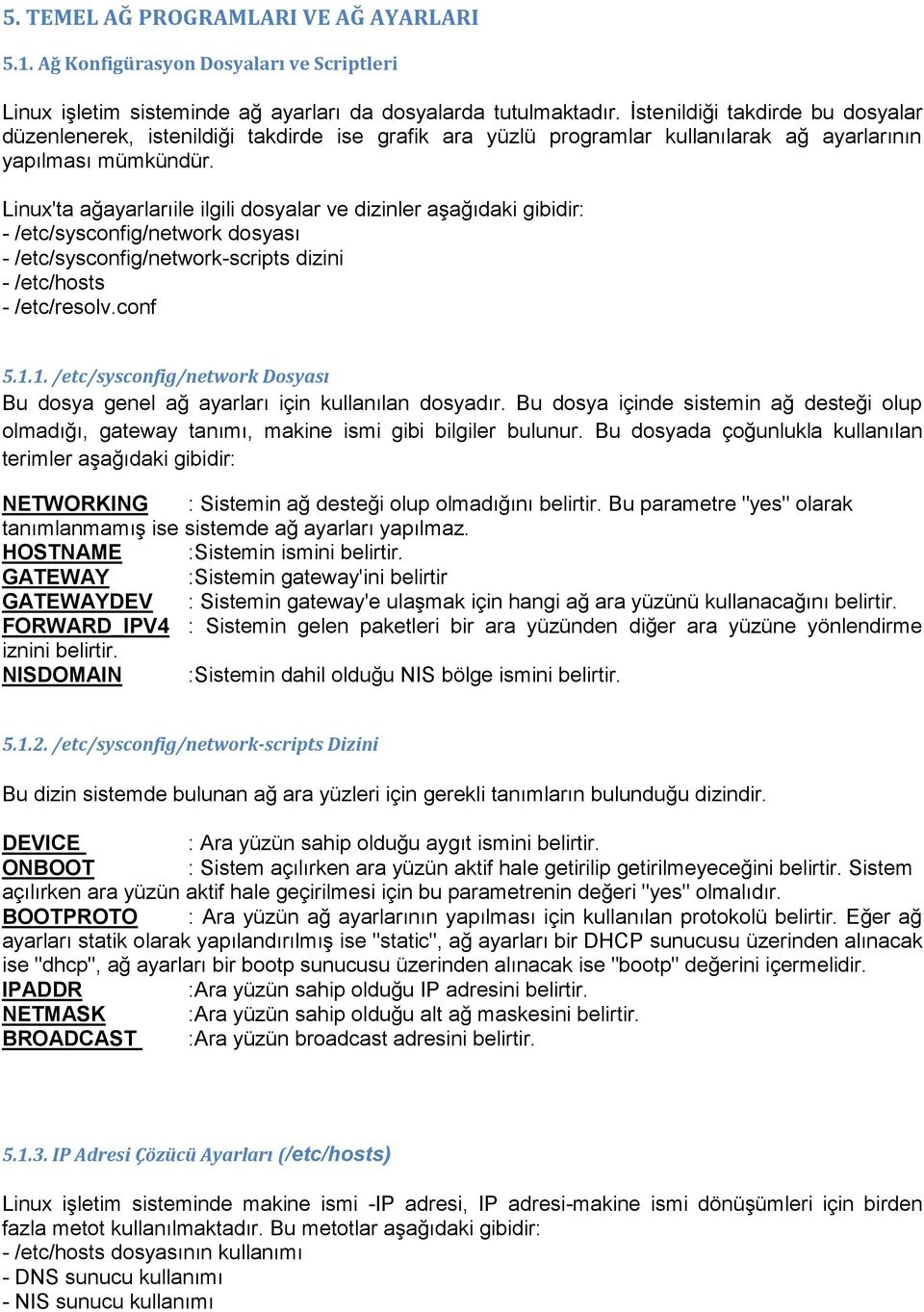 Linux'ta ağayarlarıile ilgili dosyalar ve dizinler aşağıdaki gibidir: - /etc/sysconfig/network dosyası - /etc/sysconfig/network-scripts dizini - /etc/hosts - /etc/resolv.conf 5.1.